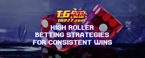High Roller Betting Strategies for Consistent Wins